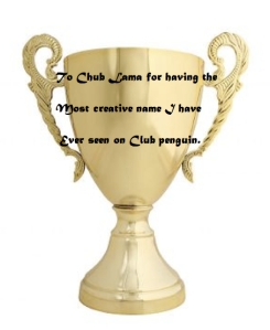 To Chub Lama for most unique name award on Club penguin May 30 2009